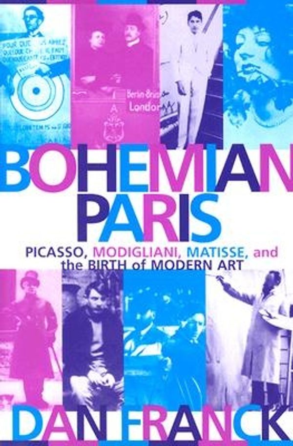 Cover Art for 9780802139979, Bohemian Paris: Picasso, Modigliani, Matisse, and the Birth of Modern Art by Dan Franck