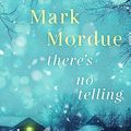 Cover Art for 9781460763483, There's No Telling: A powerful and captivating 2023 debut novel about family, heartbreak and grief from an award-winning author by Mark Mordue