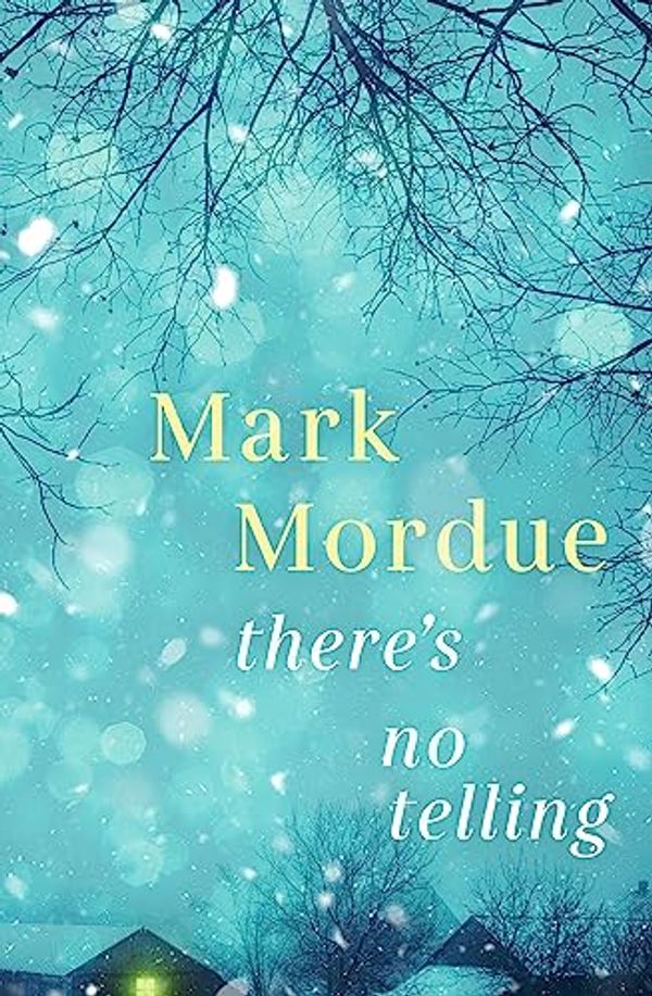 Cover Art for 9781460763483, There's No Telling: A powerful and captivating 2023 debut novel about family, heartbreak and grief from an award-winning author by Mark Mordue