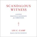 Cover Art for B08878ZJN4, Scandalous Witness: A Little Political Manifesto for Christians by Lee C. Camp