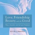 Cover Art for 9781532645501, Love, Friendship, Beauty, and the Good: Plato, Aristotle, and the Later Tradition (Veritas) by Kevin Corrigan