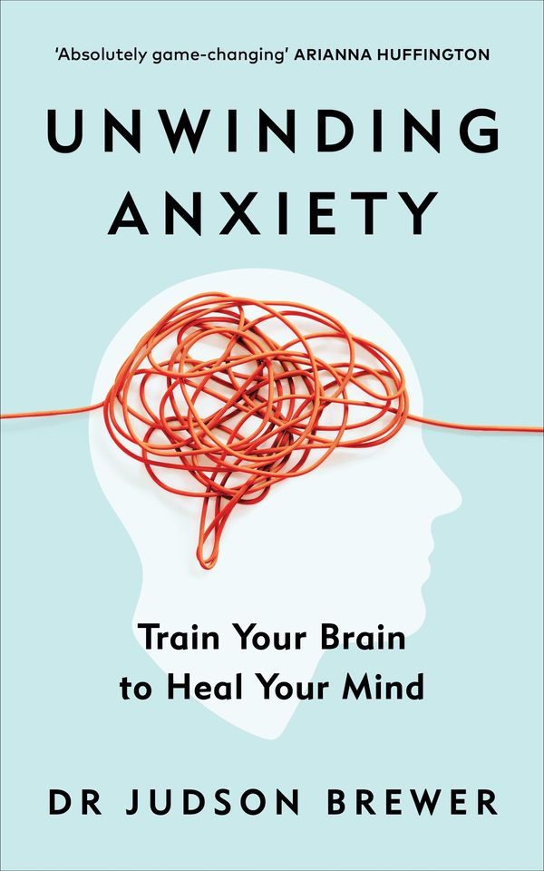 Cover Art for 9781785043635, Unwinding Anxiety: Train Your Brain to Heal Your Mind by Judson Brewer