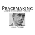 Cover Art for 9781726826914, PEACEMAKING AMONG HIGHER ORDER PRIMATES - JORDAN B PETERSON: JORDAN B PETERSON FULLTEXT by Jordan B Peterson