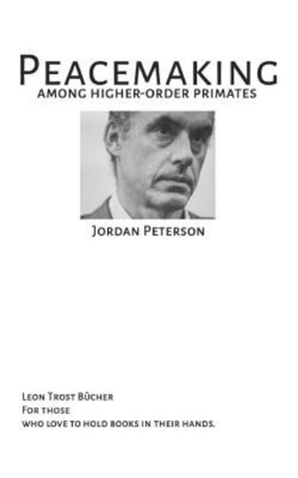 Cover Art for 9781726826914, PEACEMAKING AMONG HIGHER ORDER PRIMATES - JORDAN B PETERSON: JORDAN B PETERSON FULLTEXT by Jordan B Peterson