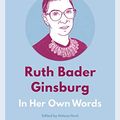 Cover Art for B077VQ2HRF, Ruth Bader Ginsburg: In Her Own Words (In Their Own Words series) by 