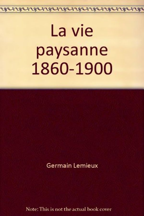 Cover Art for 9780920814444, La vie paysanne 1860-1900 by Germain Lemieux