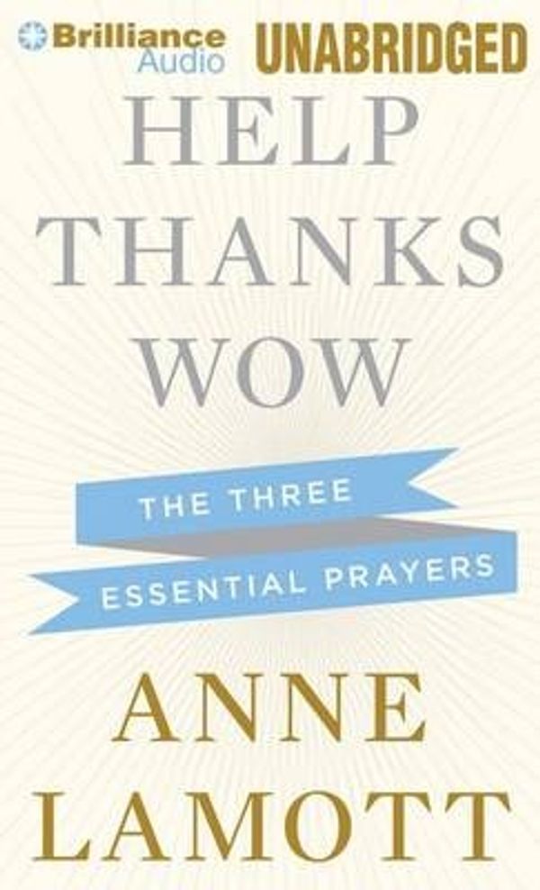 Cover Art for 9781491515969, Help, Thanks, Wow: The Three Essential Prayers by Anne Lamott