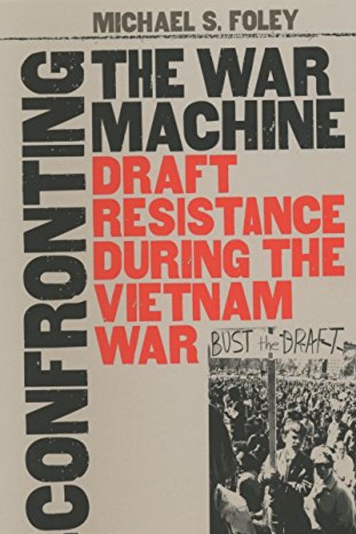 Cover Art for 9780807854365, Confronting the War Machine: Draft Resistance During the Vietnam War by Michael S. Foley