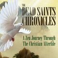 Cover Art for B01M7MNIN1, The Dead Saints Chronicles: A Zen Journey Through the Christian Afterlife by David Solomon