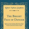 Cover Art for 9780483361294, The Bright Face of Danger: Being an Account of Some Adventures of Henri De Launay, Son of the Sieur De La Tournoire; Freely Translated Into Modern English (Classic Reprint) by Robert Neilson Stephens