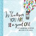 Cover Art for 9781452124834, Whatever You Are, Be a Good One by Lisa Congdon