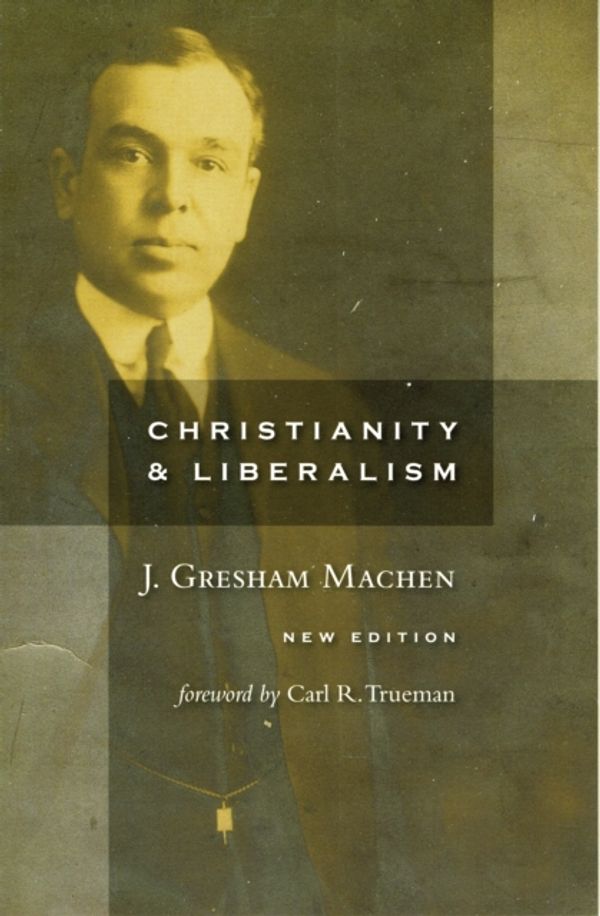 Cover Art for 9780802864994, Christianity and Liberalism by J. Gresham Machen