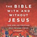 Cover Art for 9780062560179, The Bible With and Without Jesus: How Jews and Christians Read the Same Stories Differently by Amy-Jill Levine, Marc Zvi Brettler
