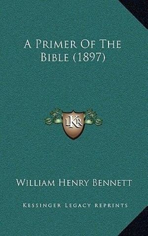 Cover Art for 9781164748595, A Primer of the Bible (1897) by William Henry Bennett