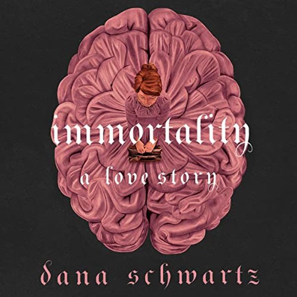 Cover Art for B0BF5MKTWG, Immortality: A Love Story by Dana Schwartz