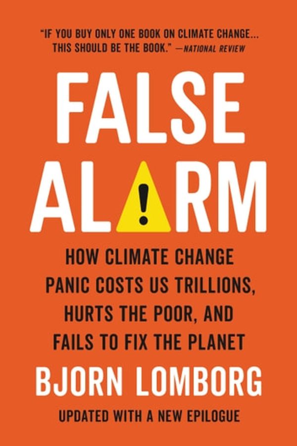 Cover Art for 9781541647480, False Alarm: How Climate Change Panic Costs Us Trillions, Hurts the Poor, and Fails to Fix the Planet by Bjorn Lomborg