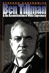 Cover Art for 9780807848395, Ben Tillman and the Reconstruction of White Supremacy by Stephen Kantrowitz