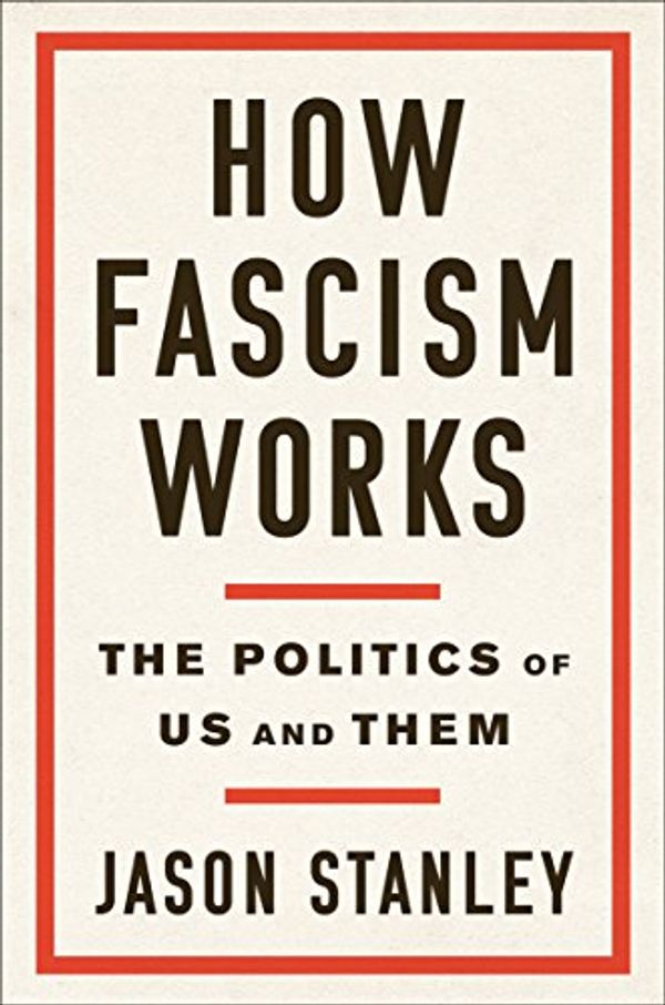 Cover Art for B0796DNSVZ, How Fascism Works: The Politics of Us and Them by Jason Stanley