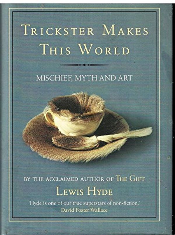 Cover Art for 9781847672247, Trickster Makes This World Mischief, Myth, and Art by Lewis Hyde