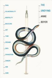 Cover Art for 9780374279349, The Undying: Pain, Vulnerability, Mortality, Medicine, Art, Time, Dreams, Data, Exhaustion, Cancer, and Care by Anne Boyer