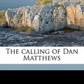 Cover Art for 9781171670988, The Calling of Dan Matthews by Harold Bell Wright