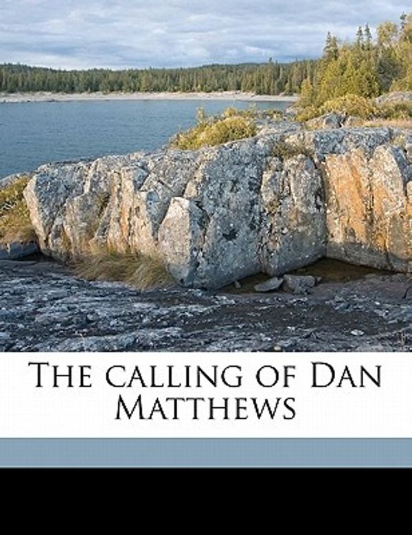 Cover Art for 9781171670988, The Calling of Dan Matthews by Harold Bell Wright