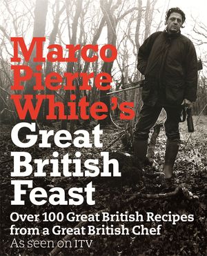 Cover Art for 9781409100447, Marco Pierre White's Great British Feast: Over 100 Delicious Recipes From A Great British Chef by Marco Pierre White
