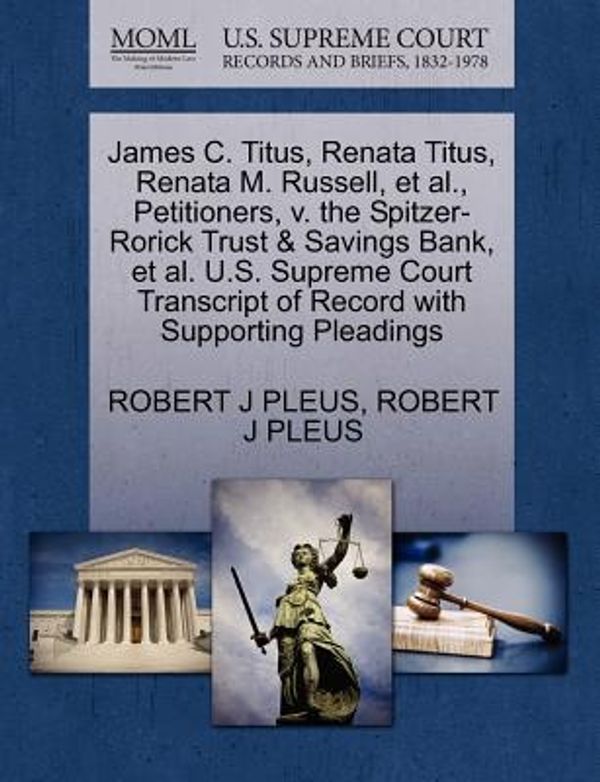 Cover Art for 9781270394846, James C. Titus, Renata Titus, Renata M. Russell, et al., Petitioners, V. the Spitzer-Rorick Trust & Savings Bank, et al. U.S. Supreme Court Transcript of Record with Supporting Pleadings by Robert J. Pleus, Robert J. Pleus