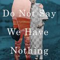 Cover Art for 9781783782666, Do Not Say We Have Nothing by Madeleine Thien