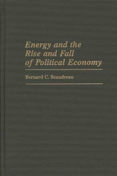 Cover Art for 9780313310591, Energy and the Rise and Fall of Political Economy by Bernard C. Beaudreau