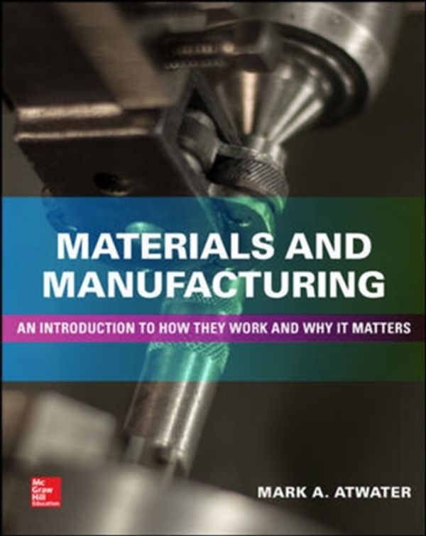 Cover Art for 9781260122312, Materials and ManufacturingAn Introduction to How they Work and Why it Mat... by Mark Atwater