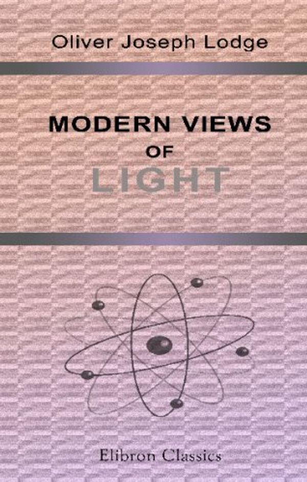 Cover Art for 9780543700919, Modern Views of Light: Abstract of the Subject Matter and Experiments. A Paper Read before the Literary and Philosophical Society of Liverpool, October 21, 1895 by Oliver Joseph Lodge
