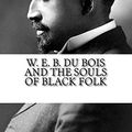 Cover Art for 9781985040250, W. E. B. Du Bois and the Souls of Black Folk by W. E. b. Du Bois