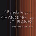 Cover Art for 9780575076235, Changing Planes by Ursula K. Le Guin