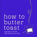 Cover Art for 9780008554729, How to Butter Toast: Rhymes in a book that help you to cook by Tara Wigley