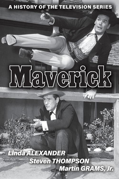 Cover Art for 9798887711928, Maverick: A History of the Television Series by Alexander, Linda, Thompson, Steven, Grams Jr., Martin