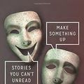 Cover Art for 9780385538053, Make Something Up: Stories You Can't Unread by Chuck Palahniuk