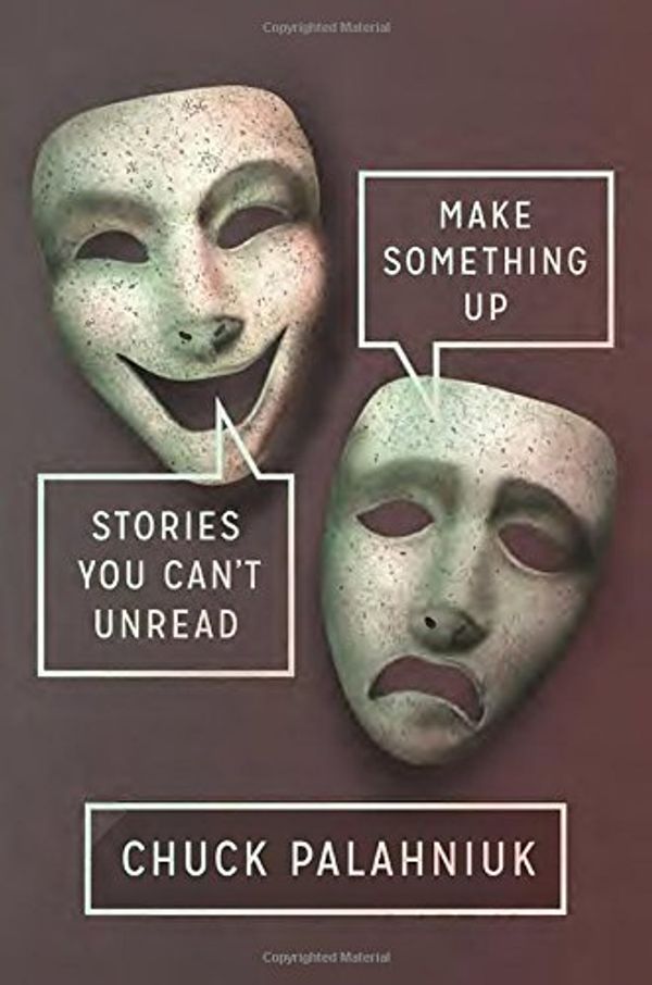 Cover Art for 9780385538053, Make Something Up: Stories You Can't Unread by Chuck Palahniuk