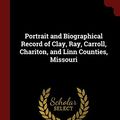 Cover Art for 9781375855396, Portrait and Biographical Record of Clay, Ray, Carroll, Chariton, and Linn Counties, Missouri by Firm Chapman