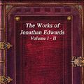 Cover Art for 9781520881034, The Works of Jonathan Edwards: Volume I - II by Jonathan Edwards