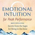 Cover Art for B081B8V878, Emotional Intuition for Peak Performance: Secrets from the Sages for Being in the Zone by Jason Gregory