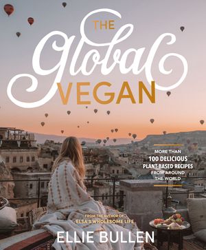 Cover Art for 9781760782634, The Global Vegan: More than 100 plant-based recipes from around the world by Ellie Bullen