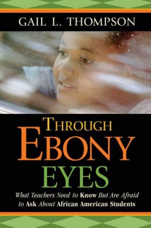 Cover Art for 9780787987695, Through Ebony Eyes: What Teachers Need to Know But Are Afraid to Ask about African American Students by Gail L. Thompson