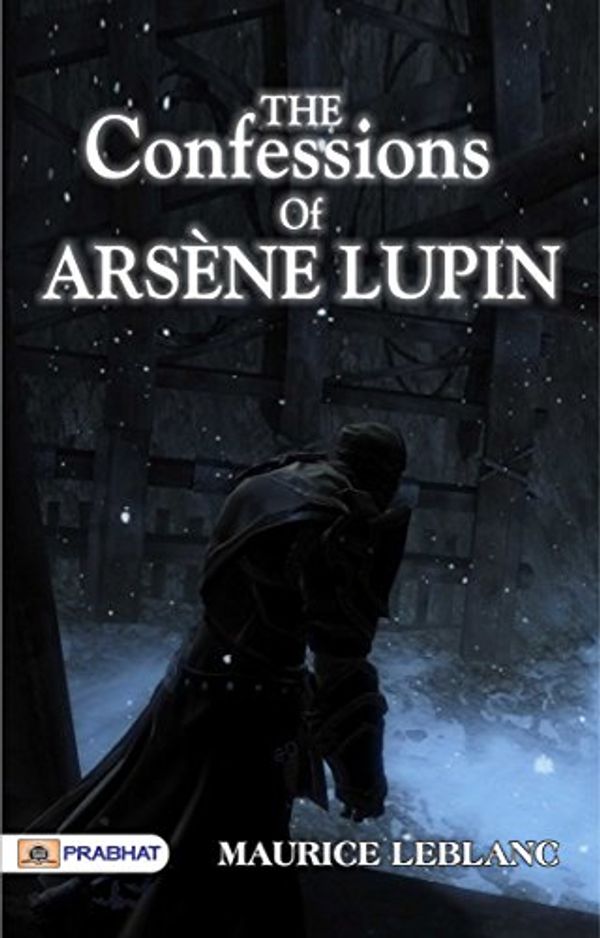 Cover Art for B06ZZTYD63, The Confessions of Arsène Lupin by Maurice Leblanc