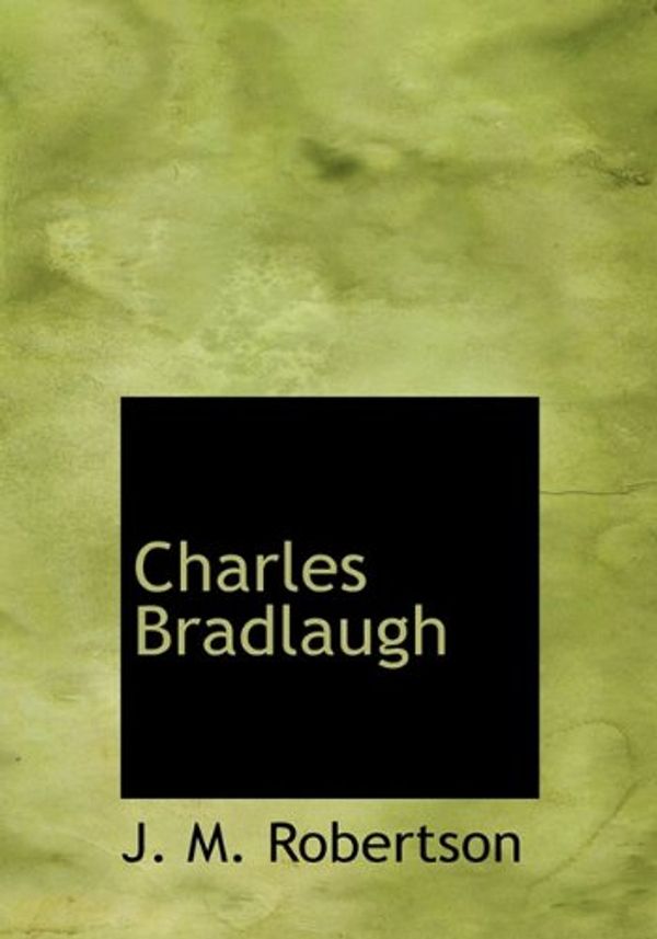 Cover Art for 9781117618067, Charles Bradlaugh by J. M. Robertson