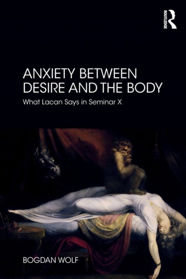 Cover Art for 9780367112431, Anxiety Between Desire and the Body: What Lacan Says in Seminar X by Bogdan Wolf