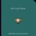 Cover Art for 9781162665979, His Last Bow by Sir Arthur Conan Doyle