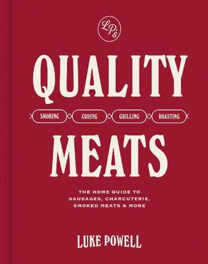 Cover Art for 9781761500381, Quality Meats: The home guide to sausages, charcuterie, smoked meats & more | Smoking, Curing, Grilling, Roasting by Luke Powell