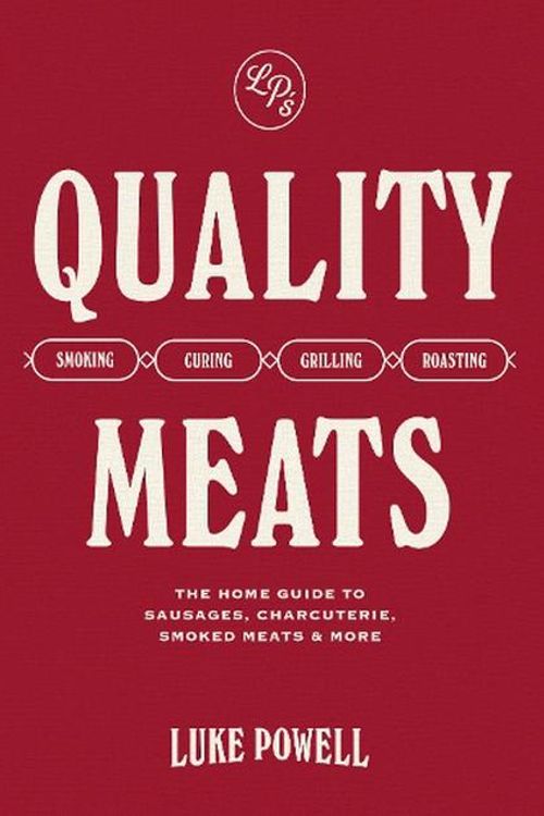 Cover Art for 9781761500381, Quality Meats: The home guide to sausages, charcuterie, smoked meats & more | Smoking, Curing, Grilling, Roasting by Luke Powell