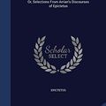 Cover Art for 9781298877031, The Christianity of StoicismOr, Selections from Arrian's Discourses of Epic... by Epictetus